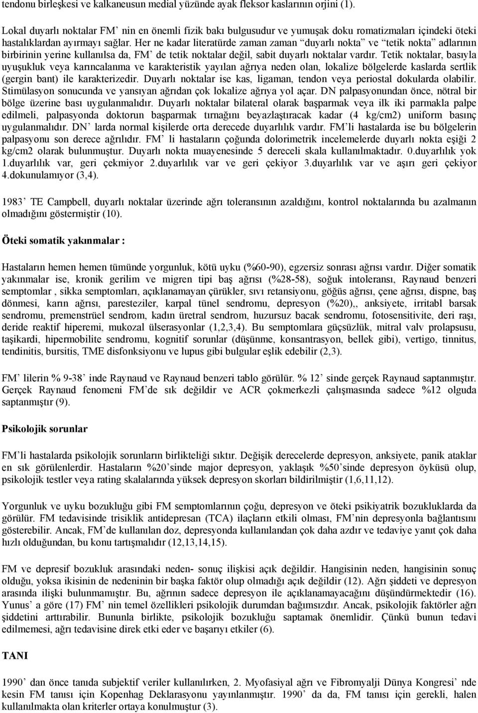 Her ne kadar literatürde zaman zaman duyarlı nokta ve tetik nokta adlarının birbirinin yerine kullanılsa da, FM de tetik noktalar değil, sabit duyarlı noktalar vardır.