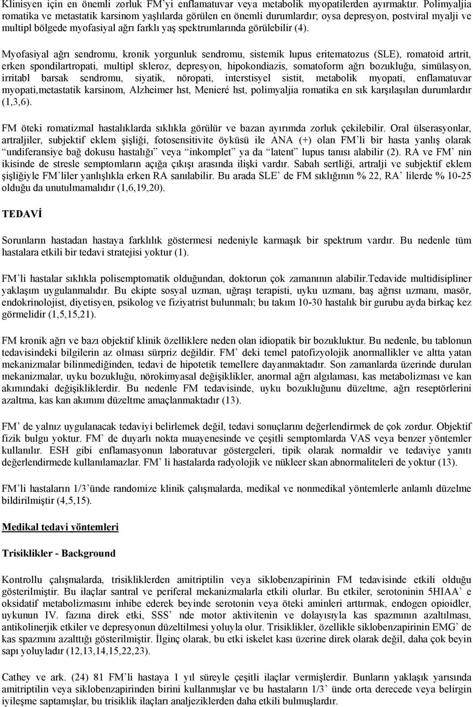 Myofasiyal ağrı sendromu, kronik yorgunluk sendromu, sistemik lupus eritematozus (SLE), romatoid artrit, erken spondilartropati, multipl skleroz, depresyon, hipokondiazis, somatoform ağrı bozukluğu,