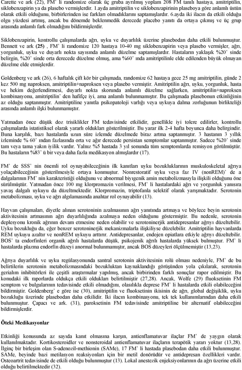 ayda iki ilacın da etkili olduğu olgu yüzdesi artmış, ancak bu dönemde beklenmedik derecede placebo yanıtı da ortaya çıkmış ve üç grup arasında anlamlı fark olmadığını bildirmişlerdir.