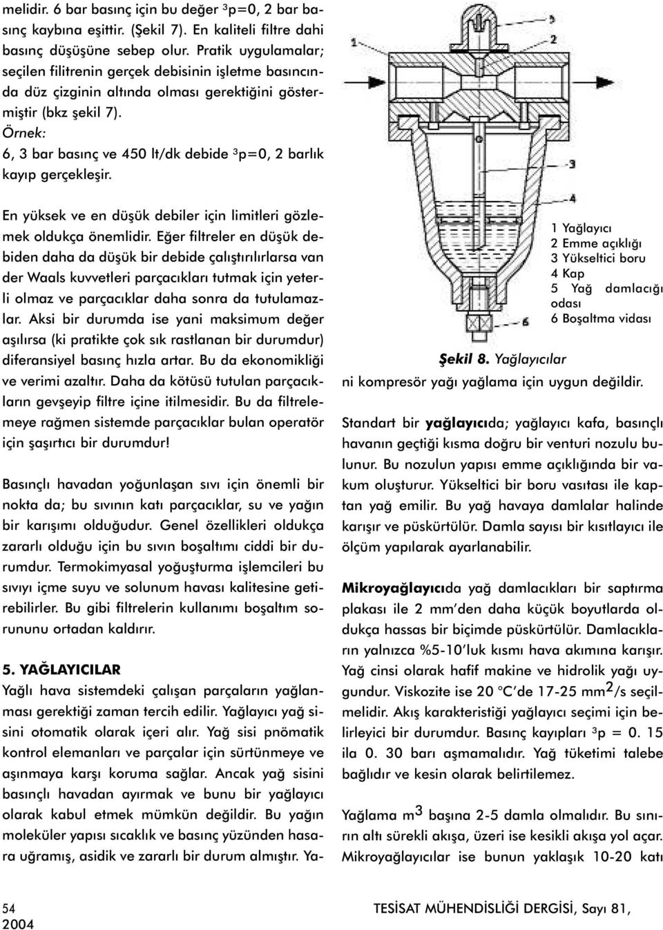 Örnek: 6, 3 bar basýnç ve 450 lt/dk debide ³p=0, 2 barlýk kayýp gerçekleþir. Þekil 8. Yaðlayýcýlar En yüksek ve en düþük debiler için limitleri gözlemek oldukça önemlidir.