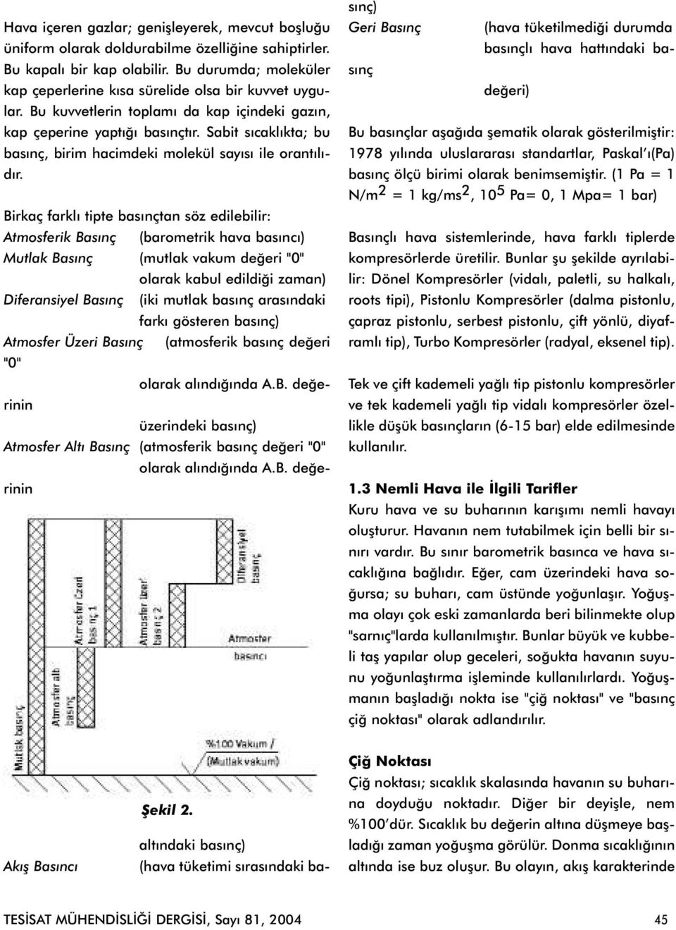 Sabit sýcaklýkta; bu basýnç, birim hacimdeki molekül sayýsý ile orantýlýdýr.