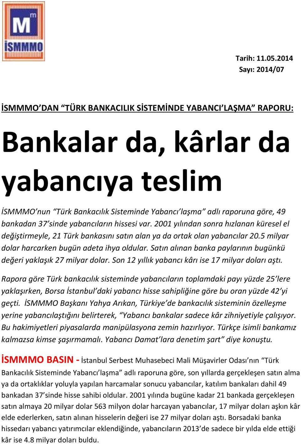 bankadan 37 sinde yabancıların hissesi var. 2001 yılından sonra hızlanan küresel el değiştirmeyle, 21 Türk bankasını satın alan ya da ortak olan yabancılar 20.