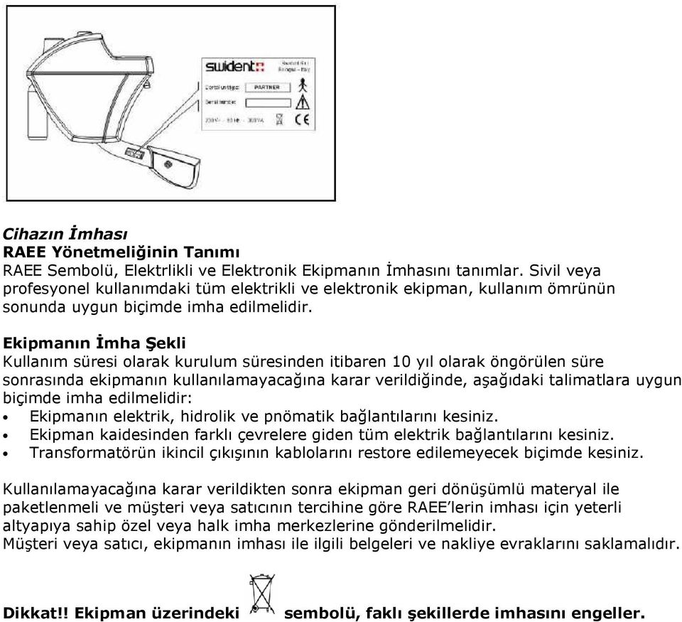 Ekipmanın Đmha Şekli Kullanım süresi olarak kurulum süresinden itibaren 10 yıl olarak öngörülen süre sonrasında ekipmanın kullanılamayacağına karar verildiğinde, aşağıdaki talimatlara uygun biçimde