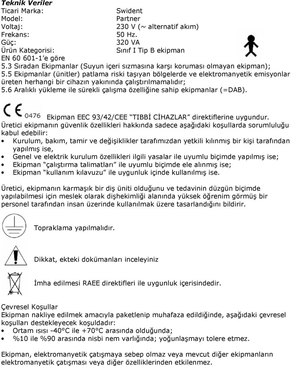 5 Ekipmanlar (ünitler) patlama riski taşıyan bölgelerde ve elektromanyetik emisyonlar üreten herhangi bir cihazın yakınında çalıştırılmamalıdır; 5.