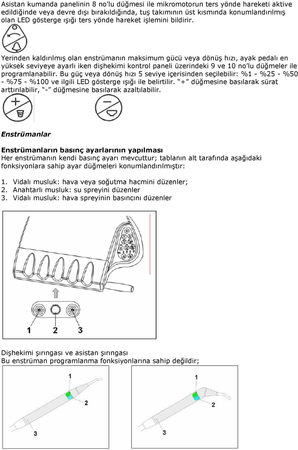 Yerinden kaldırılmış olan enstrümanın maksimum gücü veya dönüş hızı, ayak pedalı en yüksek seviyeye ayarlı iken dişhekimi kontrol paneli üzerindeki 9 ve 10 no lu düğmeler ile programlanabilir.