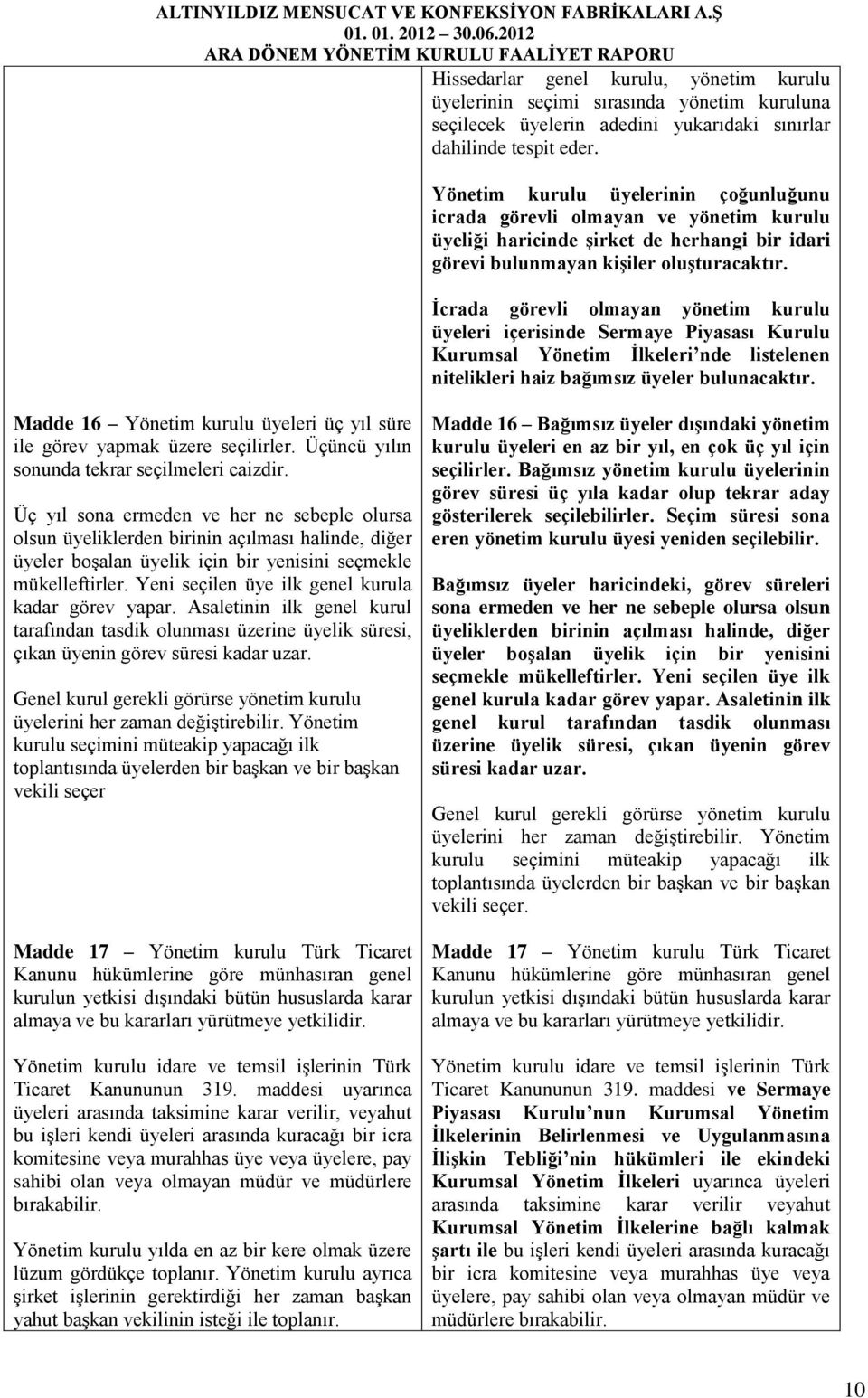 Ġcrada görevli olmayan yönetim kurulu üyeleri içerisinde Sermaye Piyasası Kurulu Kurumsal Yönetim Ġlkeleri nde listelenen nitelikleri haiz bağımsız üyeler bulunacaktır.