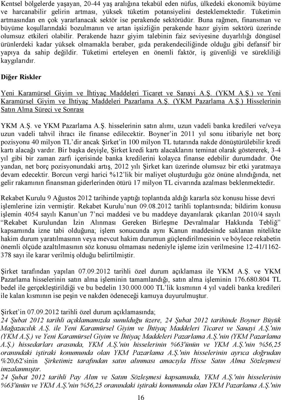 Buna rağmen, finansman ve büyüme koşullarındaki bozulmanın ve artan işsizliğin perakende hazır giyim sektörü üzerinde olumsuz etkileri olabilir.