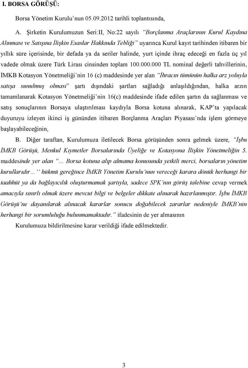 içerisinde, bir defada ya da seriler halinde, yurt içinde ihraç edeceği en fazla üç yıl vadede olmak üzere Türk Lirası cinsinden toplam 100.000.