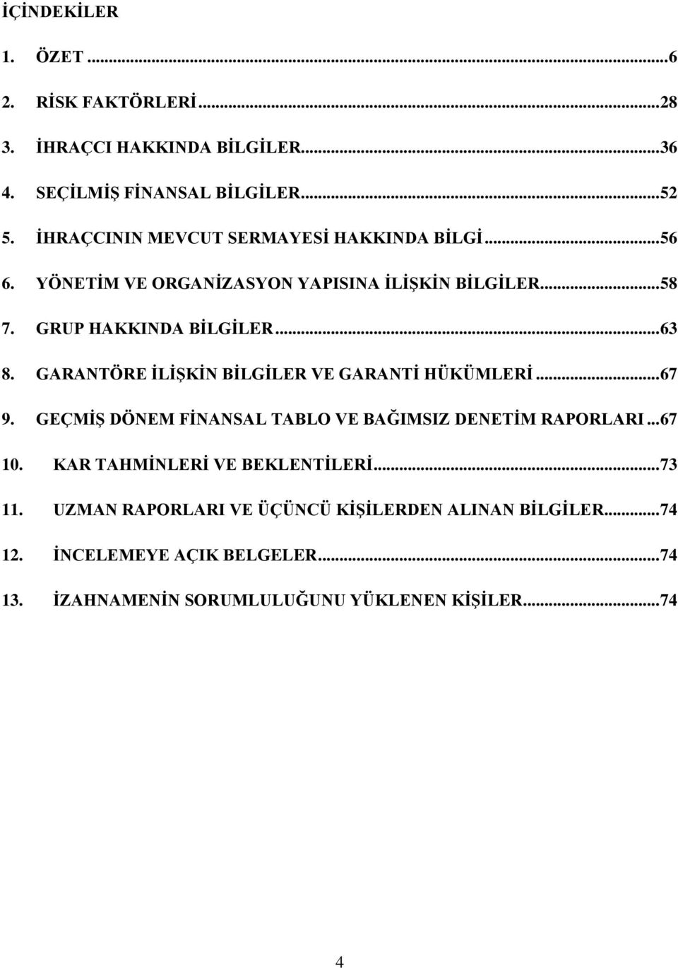 GARANTÖRE ĠLĠġKĠN BĠLGĠLER VE GARANTĠ HÜKÜMLERĠ... 67 9. GEÇMĠġ DÖNEM FĠNANSAL TABLO VE BAĞIMSIZ DENETĠM RAPORLARI... 67 10.