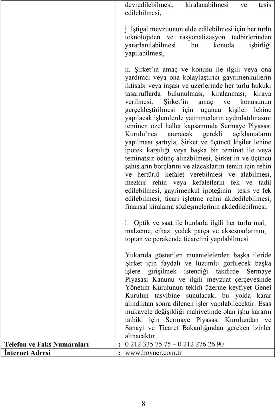 Şirket in amaç ve konusu ile ilgili veya ona yardımcı veya ona kolaylaştırıcı gayrimenkullerin iktisabı veya inşası ve üzerlerinde her türlü hukuki tasarruflarda bulunulması, kiralanması, kiraya