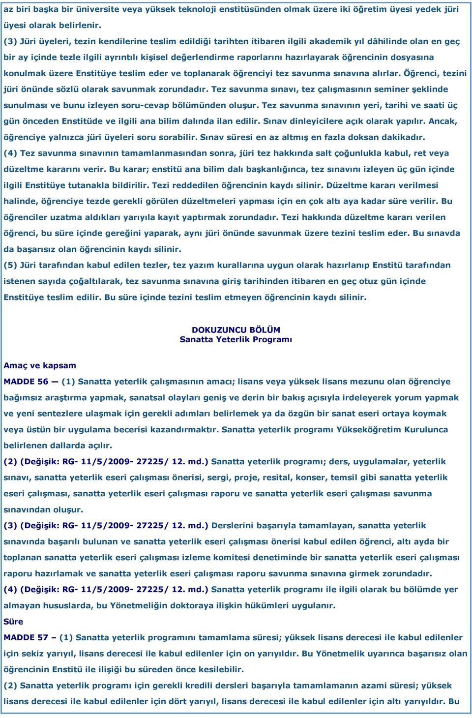 öğrencinin dosyasına konulmak üzere Enstitüye teslim eder ve toplanarak öğrenciyi tez savunma sınavına alırlar. Öğrenci, tezini jüri önünde sözlü olarak savunmak zorundadır.