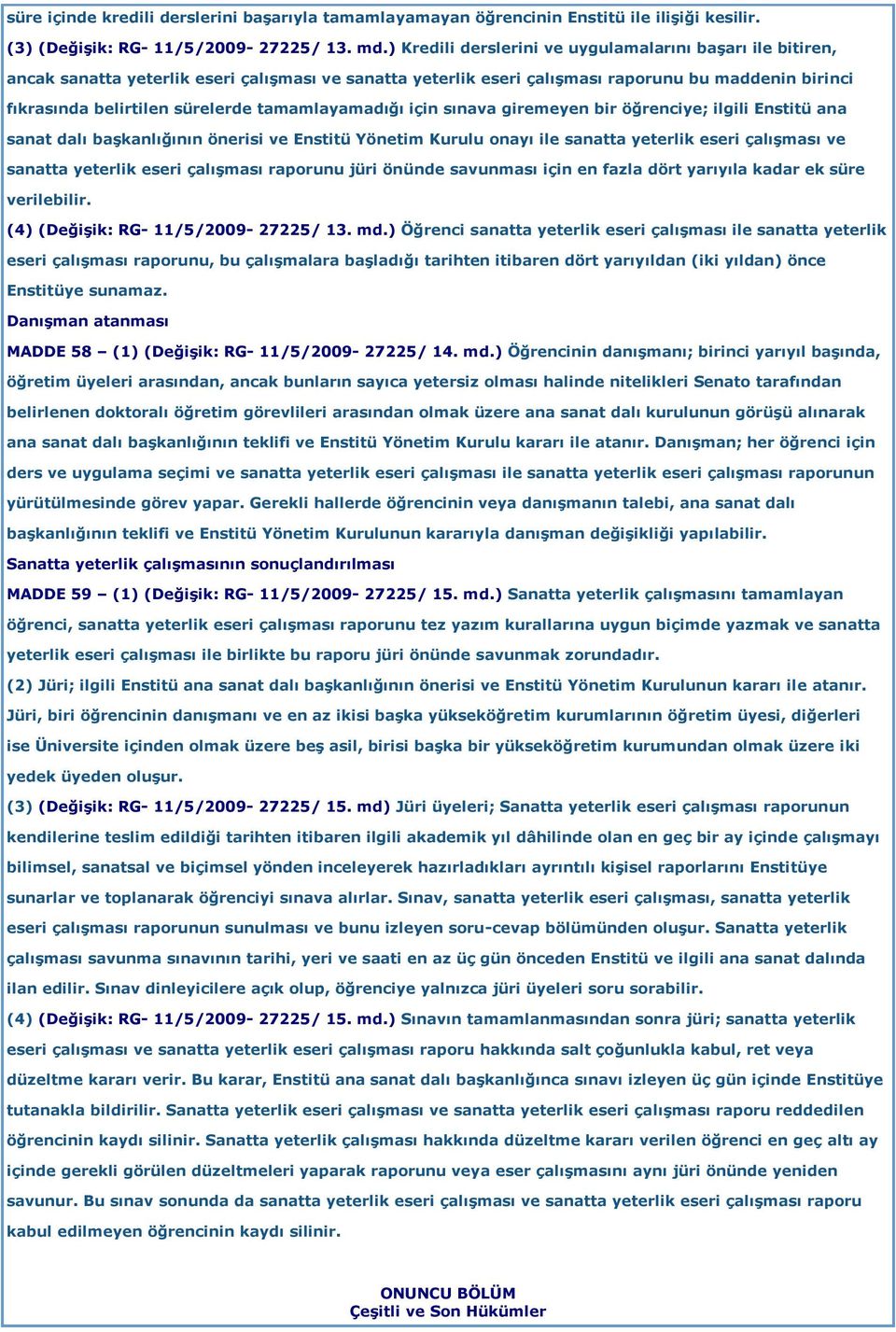 tamamlayamadığı için sınava giremeyen bir öğrenciye; ilgili Enstitü ana sanat dalı başkanlığının önerisi ve Enstitü Yönetim Kurulu onayı ile sanatta yeterlik eseri çalışması ve sanatta yeterlik eseri