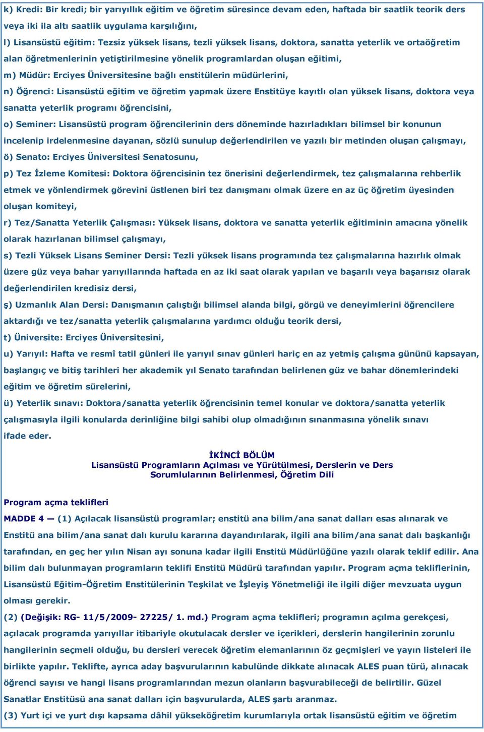 müdürlerini, n) Öğrenci: Lisansüstü eğitim ve öğretim yapmak üzere Enstitüye kayıtlı olan yüksek lisans, doktora veya sanatta yeterlik programı öğrencisini, o) Seminer: Lisansüstü program