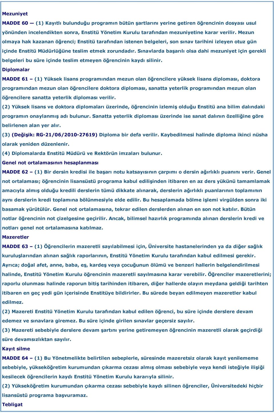 Sınavlarda başarılı olsa dahi mezuniyet için gerekli belgeleri bu süre içinde teslim etmeyen öğrencinin kaydı silinir.