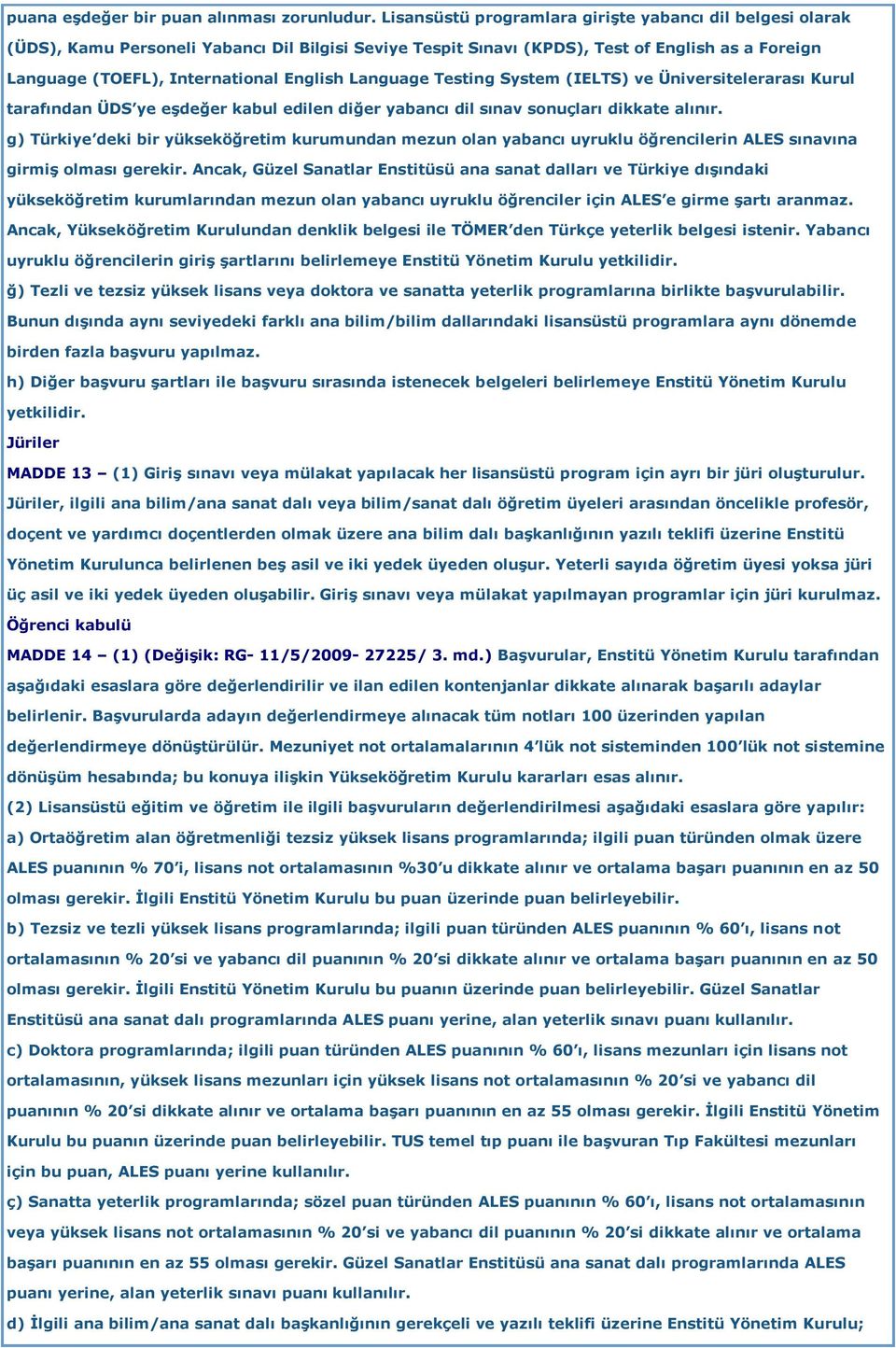 Language Testing System (IELTS) ve Üniversitelerarası Kurul tarafından ÜDS ye eşdeğer kabul edilen diğer yabancı dil sınav sonuçları dikkate alınır.