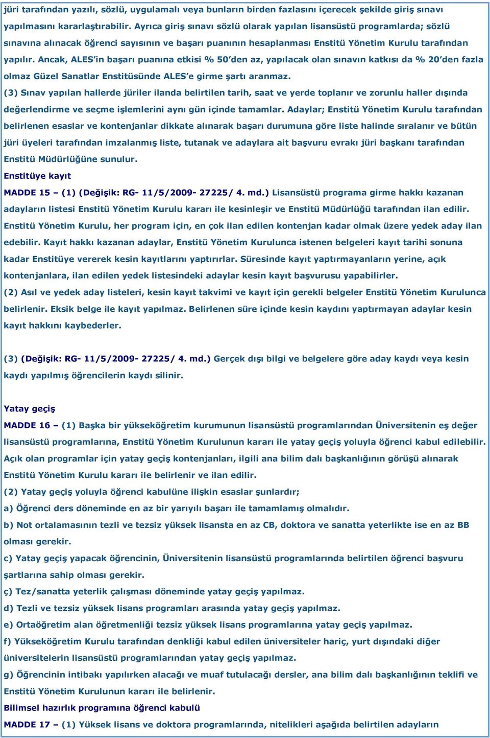 Ancak, ALES in başarı puanına etkisi % 50 den az, yapılacak olan sınavın katkısı da % 20 den fazla olmaz Güzel Sanatlar Enstitüsünde ALES e girme şartı aranmaz.