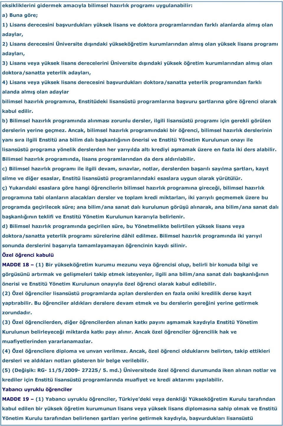 öğretim kurumlarından almış olan doktora/sanatta yeterlik adayları, 4) Lisans veya yüksek lisans derecesini başvurdukları doktora/sanatta yeterlik programından farklı alanda almış olan adaylar