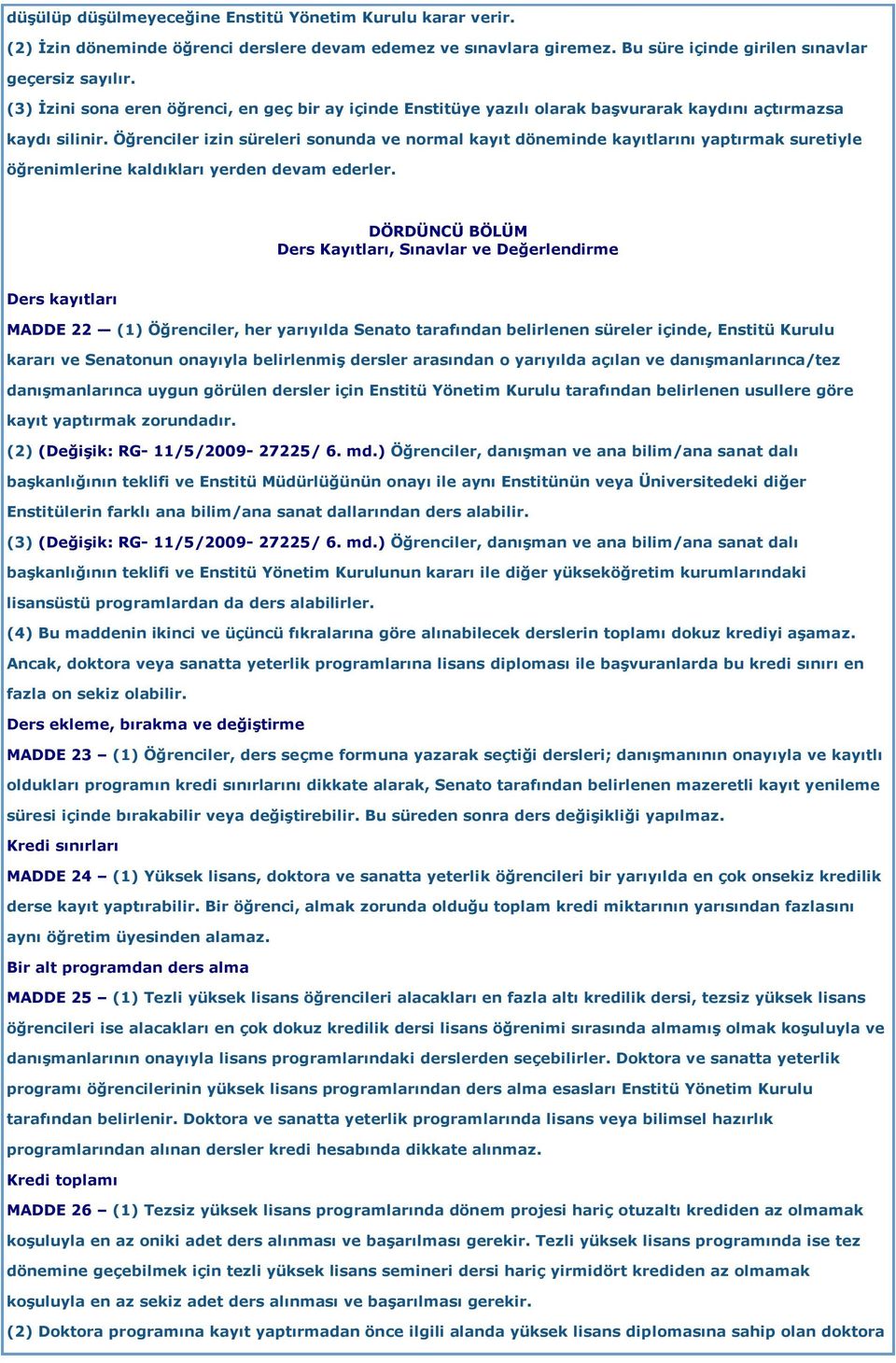 Öğrenciler izin süreleri sonunda ve normal kayıt döneminde kayıtlarını yaptırmak suretiyle öğrenimlerine kaldıkları yerden devam ederler.