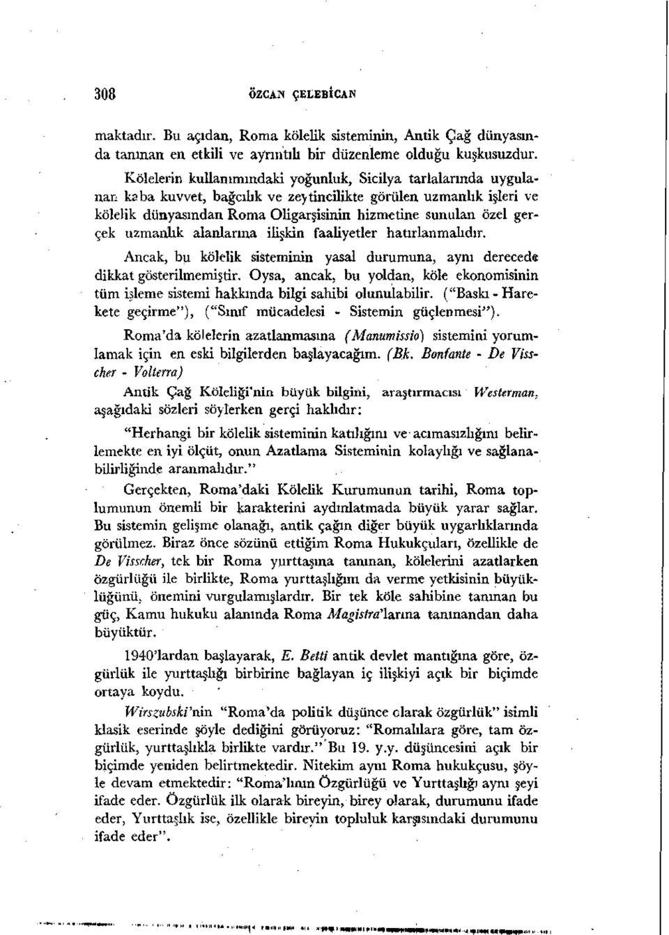 Kölelerin kullanımındaki yoğunluk, Sicilya tarlalarında uygulanan kaba kuvvet, bağcılık ve zeytincilikte görülen uzmanlık işleri ve kölelik dünyasından Roma Oligarşisinin hizmetine sunulan özel