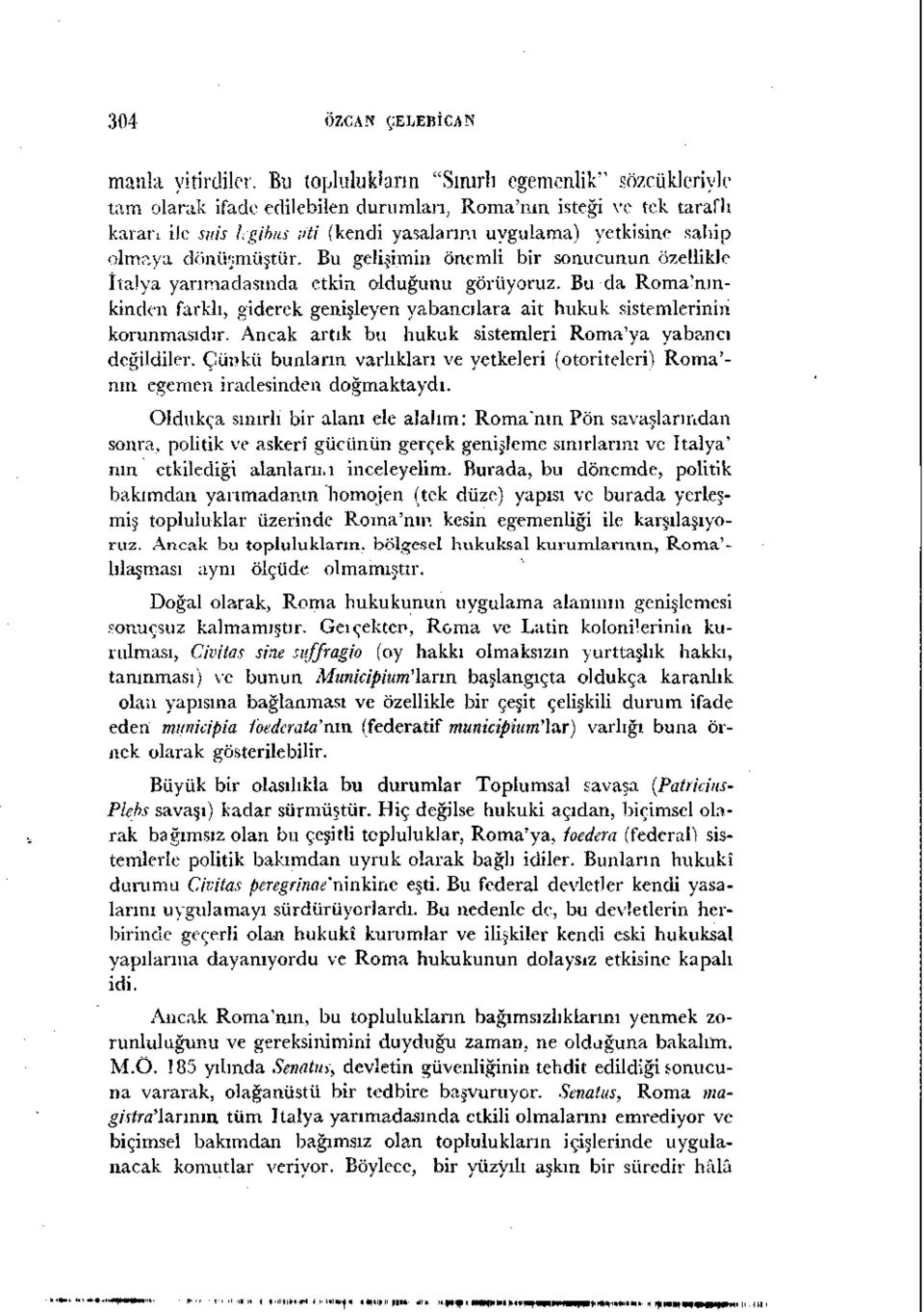 dönüşmüştür. Bu gelişimin önemli bir sonucunun özellikle îtalya yarımadasında etkin olduğunu görüyoruz. Bu da Roma'nmkinden farklı, giderek genişleyen yabancılara ait hukuk sistemlerinin korunmasıdır.