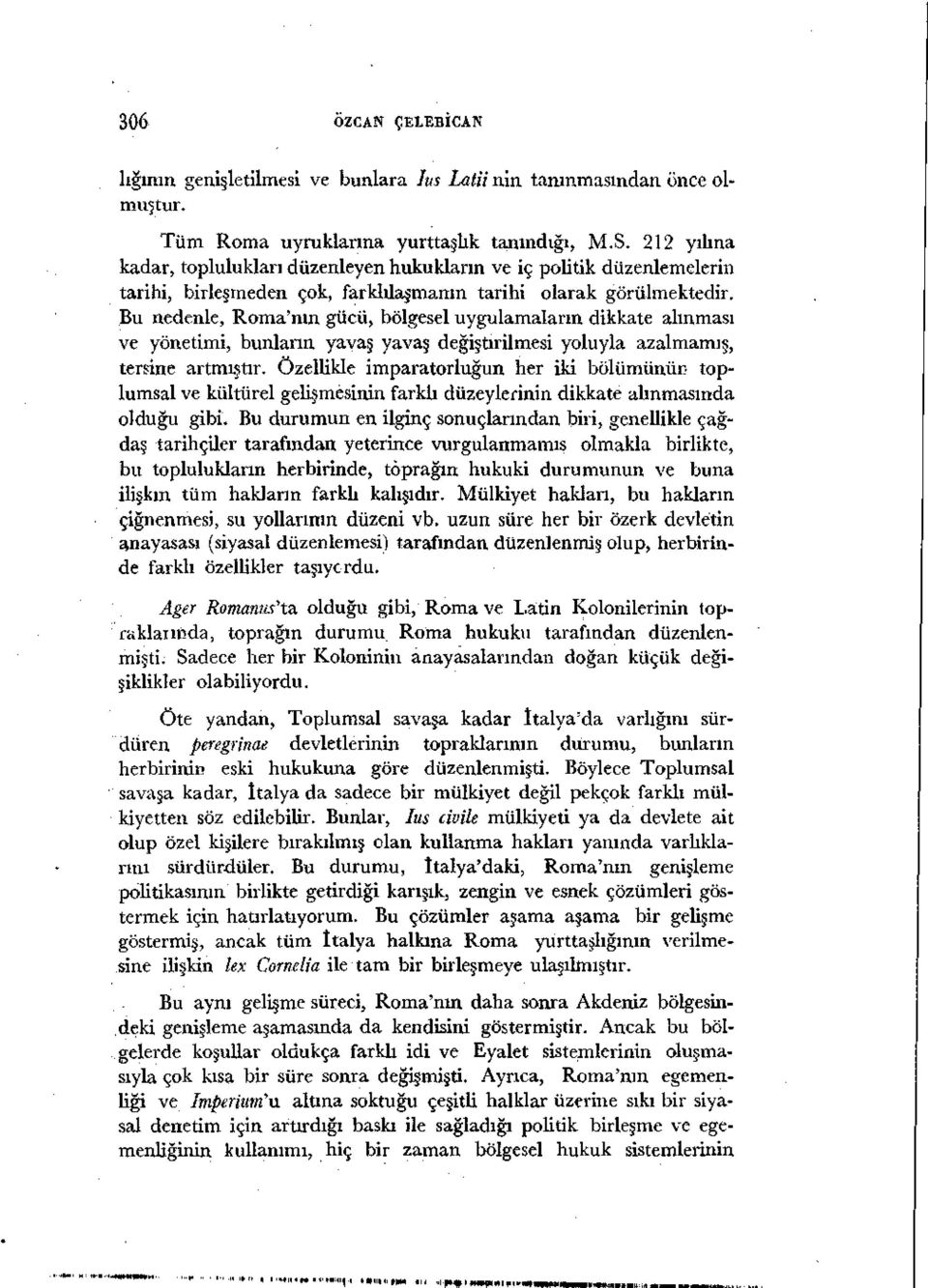 Bu nedenle, Roma'nın gücü, bölgesel uygulamaların dikkate alınması ve yönetimi, bunların yavaş yavaş değiştirilmesi yoluyla azalmamış, tersine artmıştır.