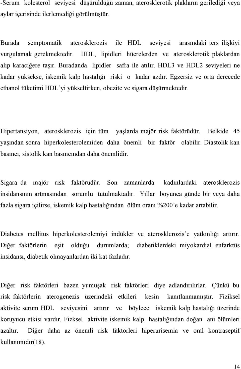 Buradanda lipidler safra ile atılır. HDL3 ve HDL2 seviyeleri ne kadar yüksekse, iskemik kalp hastalığı riski o kadar azdır.