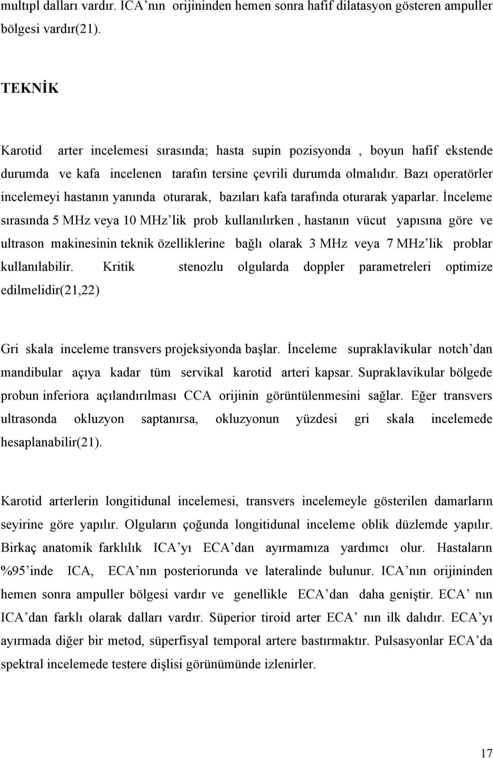 Bazı operatörler incelemeyi hastanın yanında oturarak, bazıları kafa tarafında oturarak yaparlar.