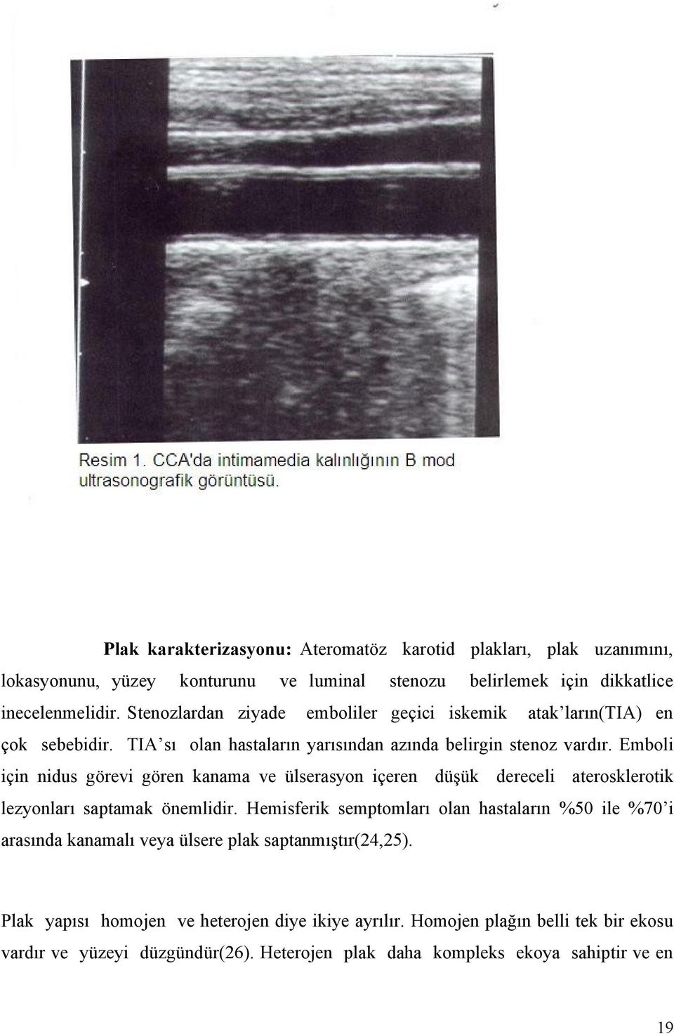 Emboli için nidus görevi gören kanama ve ülserasyon içeren düşük dereceli aterosklerotik lezyonları saptamak önemlidir.