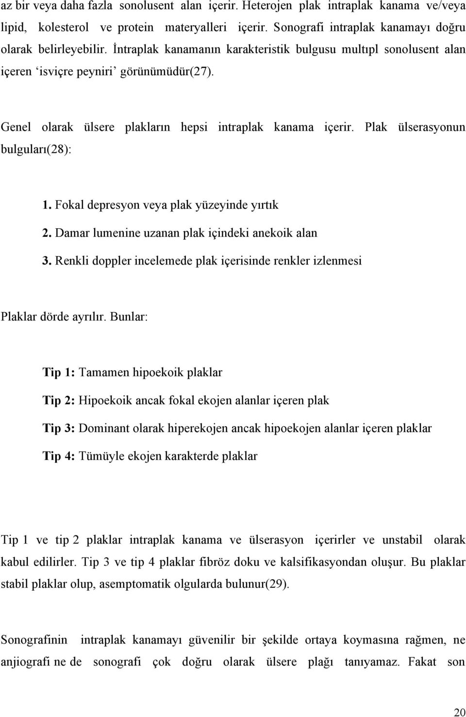 Plak ülserasyonun bulguları(28): 1. Fokal depresyon veya plak yüzeyinde yırtık 2. Damar lumenine uzanan plak içindeki anekoik alan 3.