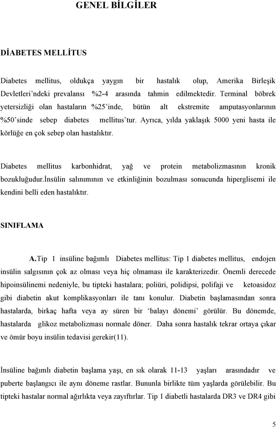 Ayrıca, yılda yaklaşık 5000 yeni hasta ile körlüğe en çok sebep olan hastalıktır. Diabetes mellitus karbonhidrat, yağ ve protein metabolizmasının kronik bozukluğudur.