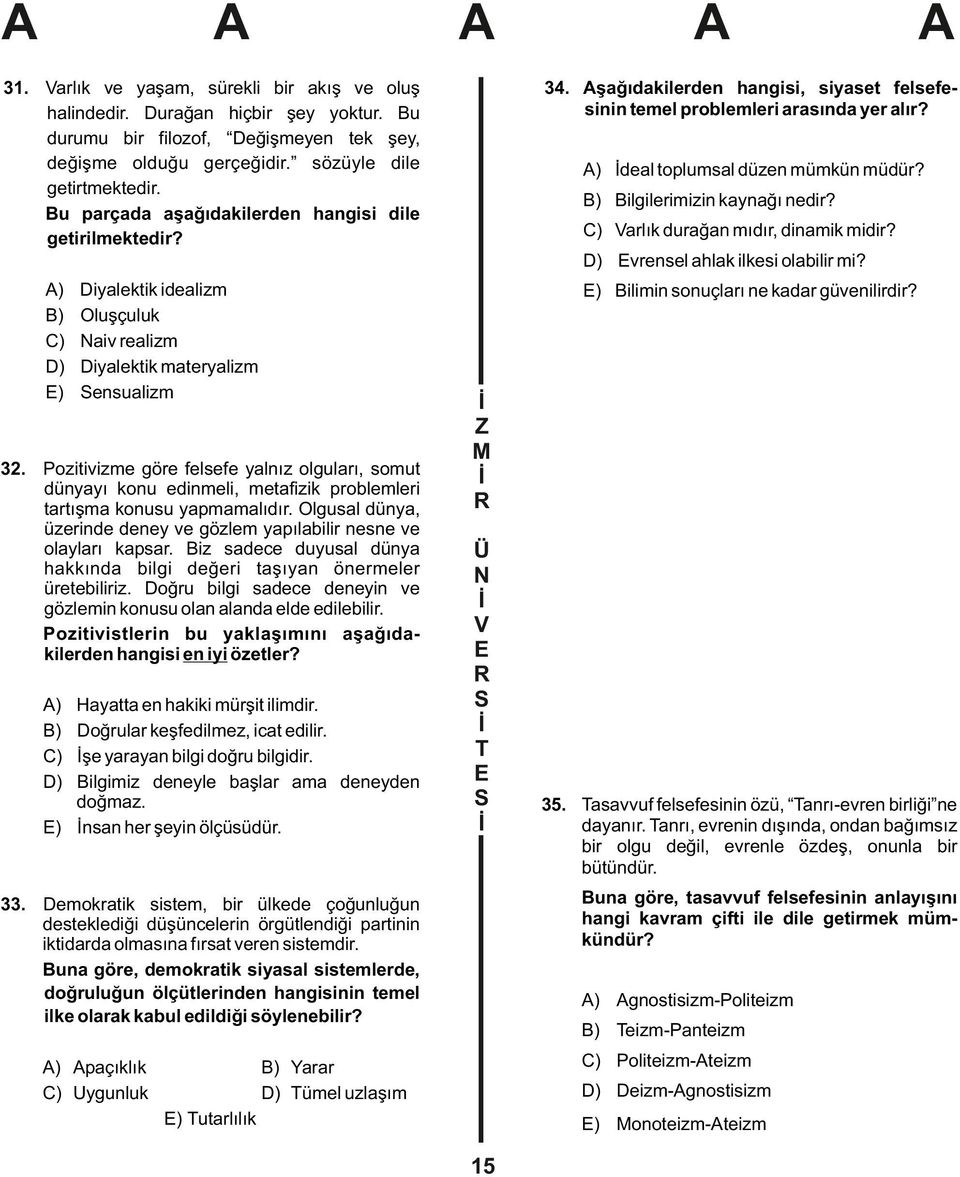 Bilgilerimizin kaynağı nedir? arlık durağan mıdır, dinamik midir? vrensel ahlak ilkesi olabilir mi?