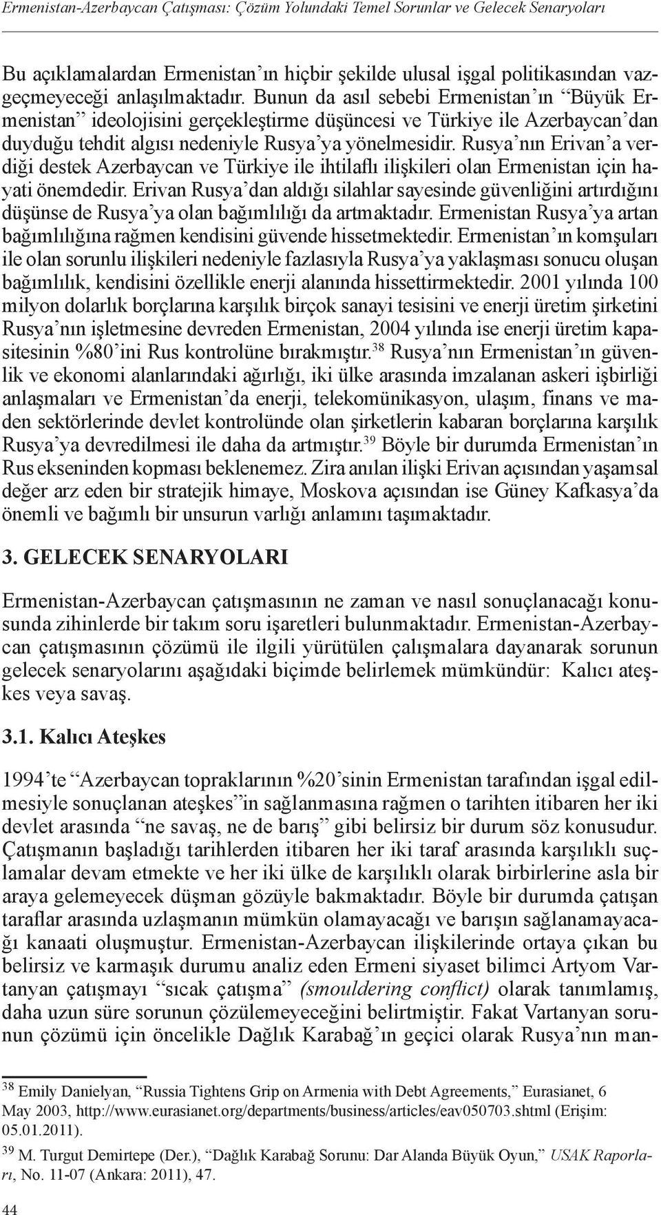 Rusya nın Erivan a verdiği destek Azerbaycan ve Türkiye ile ihtilaflı ilişkileri olan Ermenistan için hayati önemdedir.