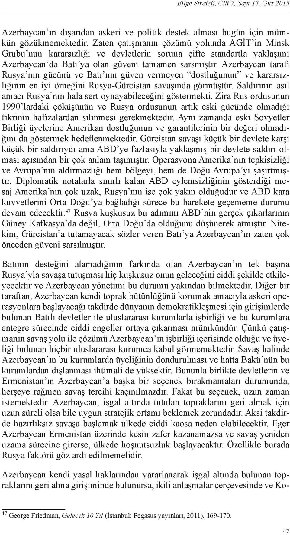 Azerbaycan tarafı Rusya nın gücünü ve Batı nın güven vermeyen dostluğunun ve kararsızlığının en iyi örneğini Rusya-Gürcistan savaşında görmüştür.