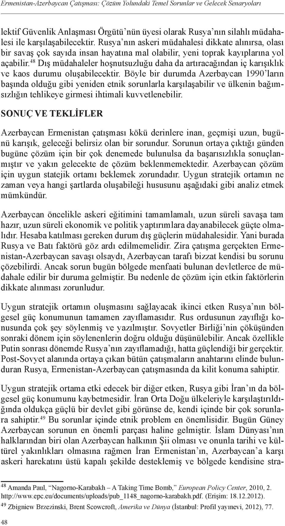 48 Dış müdahaleler hoşnutsuzluğu daha da artıracağından iç karışıklık ve kaos durumu oluşabilecektir.