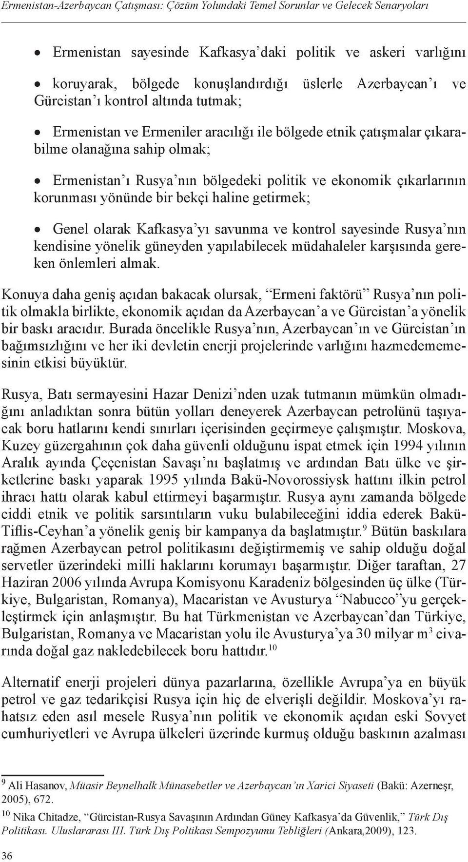 ekonomik çıkarlarının korunması yönünde bir bekçi haline getirmek; Genel olarak Kafkasya yı savunma ve kontrol sayesinde Rusya nın kendisine yönelik güneyden yapılabilecek müdahaleler karşısında