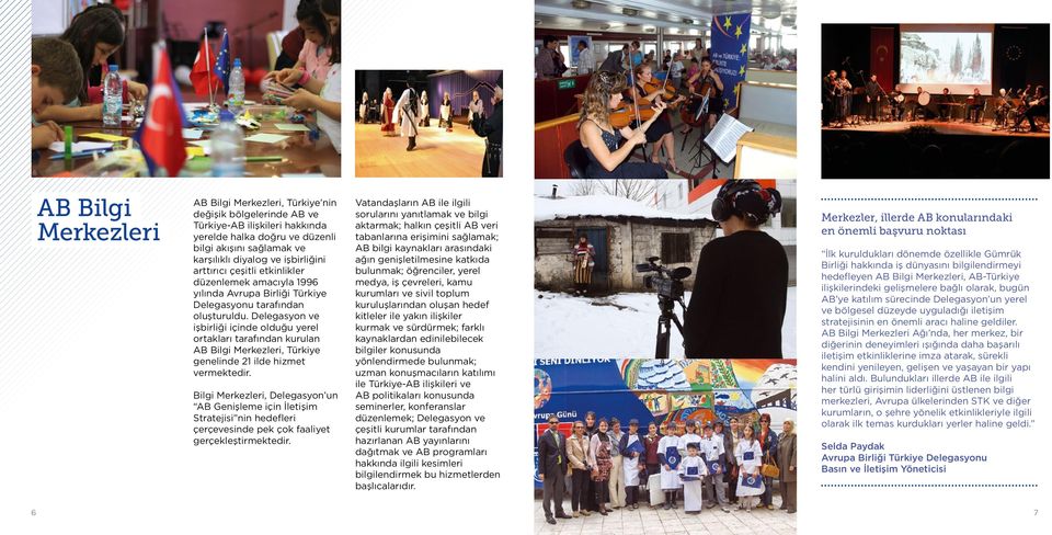 Delegasyon ve işbirliği içinde olduğu yerel ortakları tarafından kurulan AB Bilgi Merkezleri, Türkiye genelinde 21 ilde hizmet vermektedir.