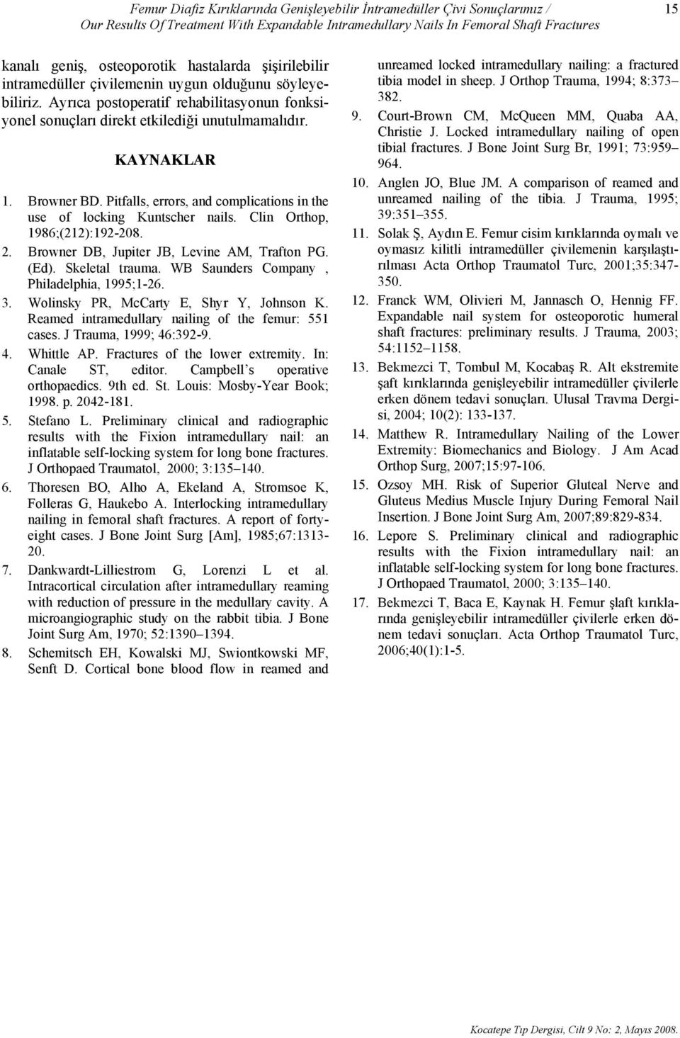 Pitfalls, errors, and complications in the use of locking Kuntscher nails. Clin Orthop, 1986;(212):192-208. 2. Browner DB, Jupiter JB, Levine AM, Trafton PG. (Ed). Skeletal trauma.