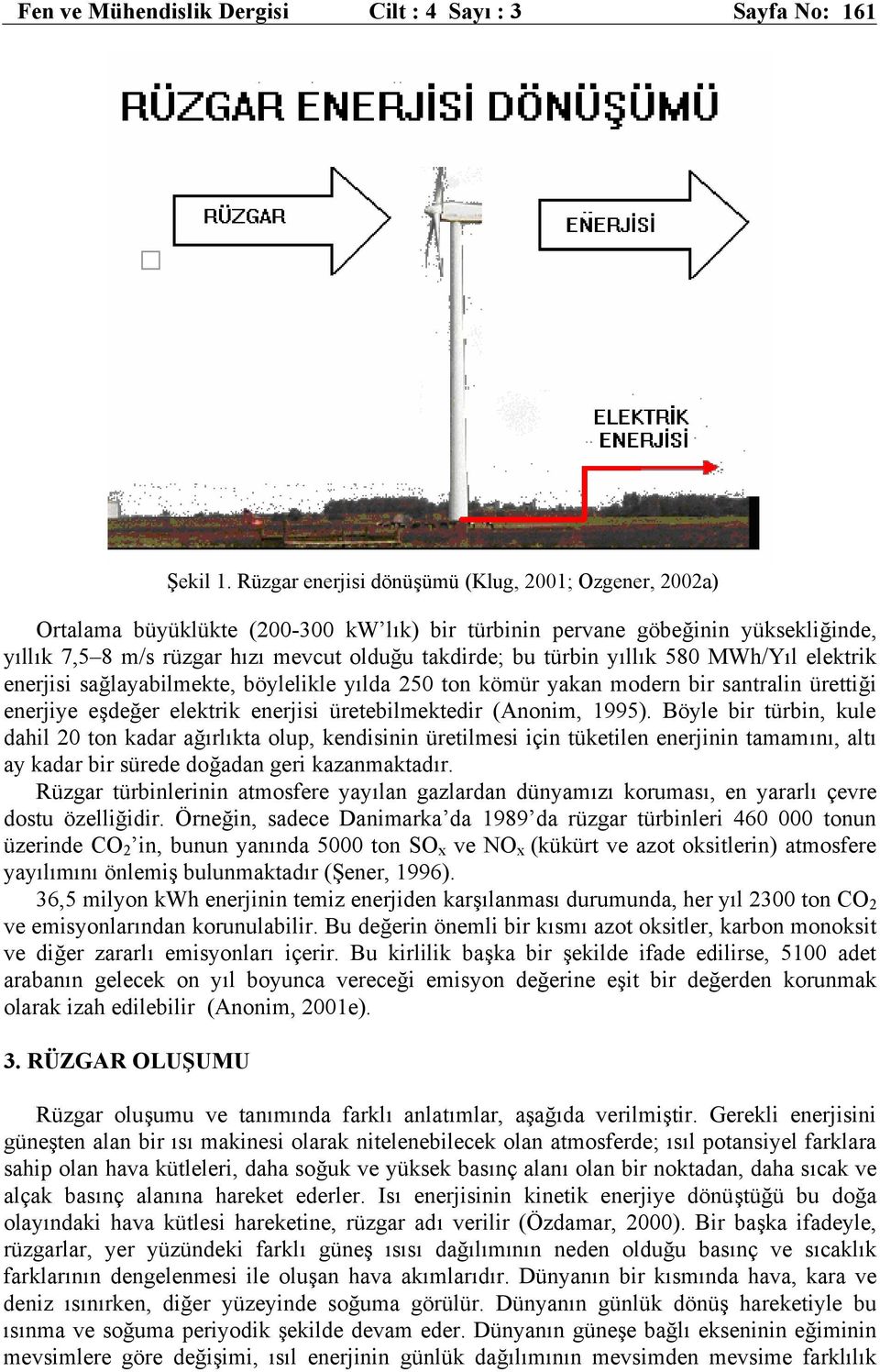 yıllık 580 MWh/Yıl elektrik enerjisi sağlayabilmekte, böylelikle yılda 250 ton kömür yakan modern bir santralin ürettiği enerjiye eşdeğer elektrik enerjisi üretebilmektedir (Anonim, 1995).