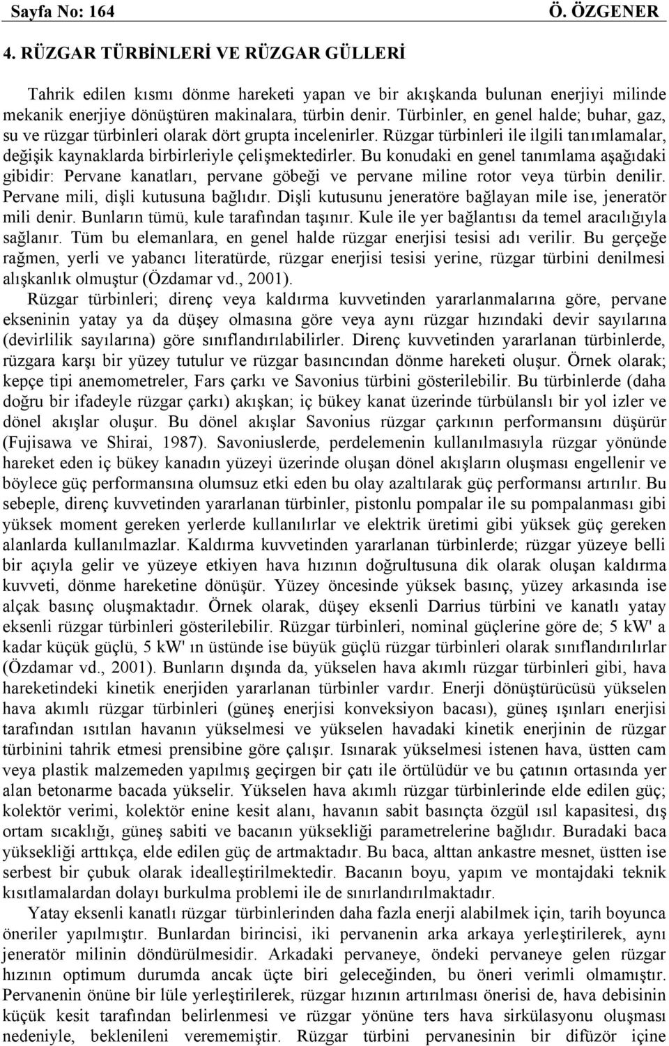 Bu konudaki en genel tanımlama aşağıdaki gibidir: Pervane kanatları, pervane göbeği ve pervane miline rotor veya türbin denilir. Pervane mili, dişli kutusuna bağlıdır.