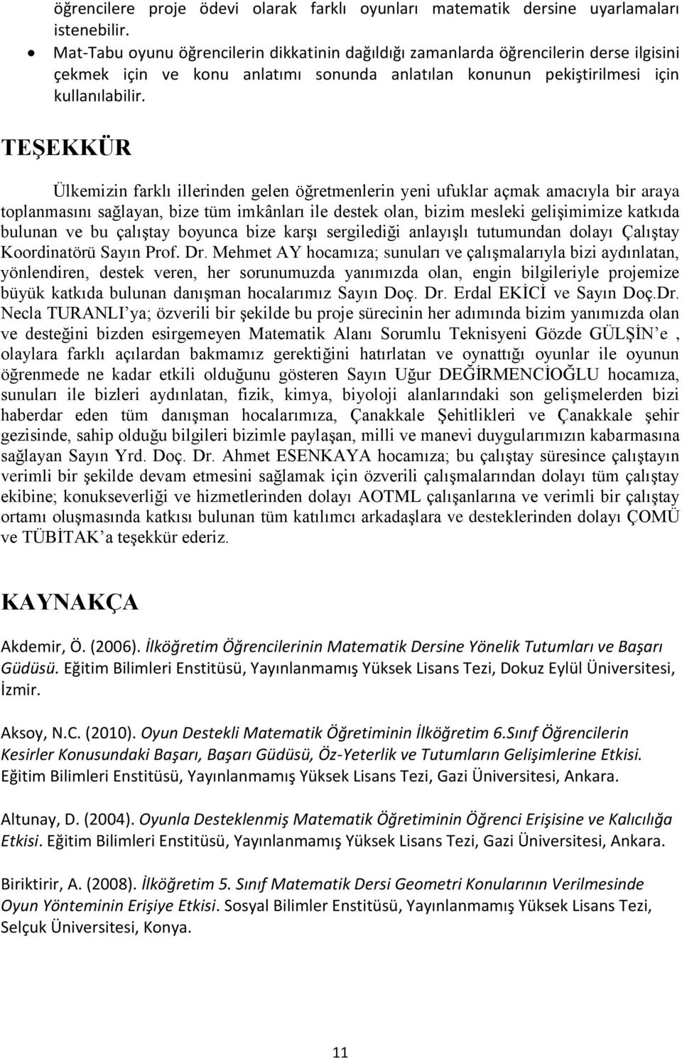 TEŞEKKÜR Ülkemizin farklı illerinden gelen öğretmenlerin yeni ufuklar açmak amacıyla bir araya toplanmasını sağlayan, bize tüm imkânları ile destek olan, bizim mesleki geliģimimize katkıda bulunan ve