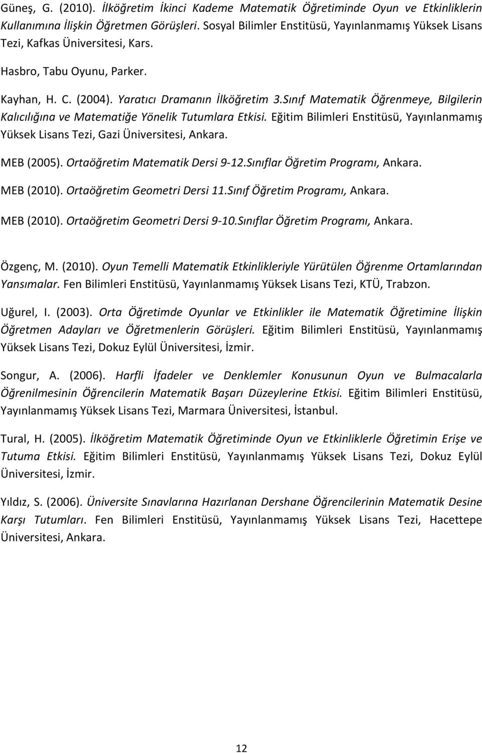 Sınıf Matematik Öğrenmeye, Bilgilerin Kalıcılığına ve Matematiğe Yönelik Tutumlara Etkisi. Eğitim Bilimleri Enstitüsü, Yayınlanmamış Yüksek Lisans Tezi, Gazi Üniversitesi, Ankara. MEB (2005).