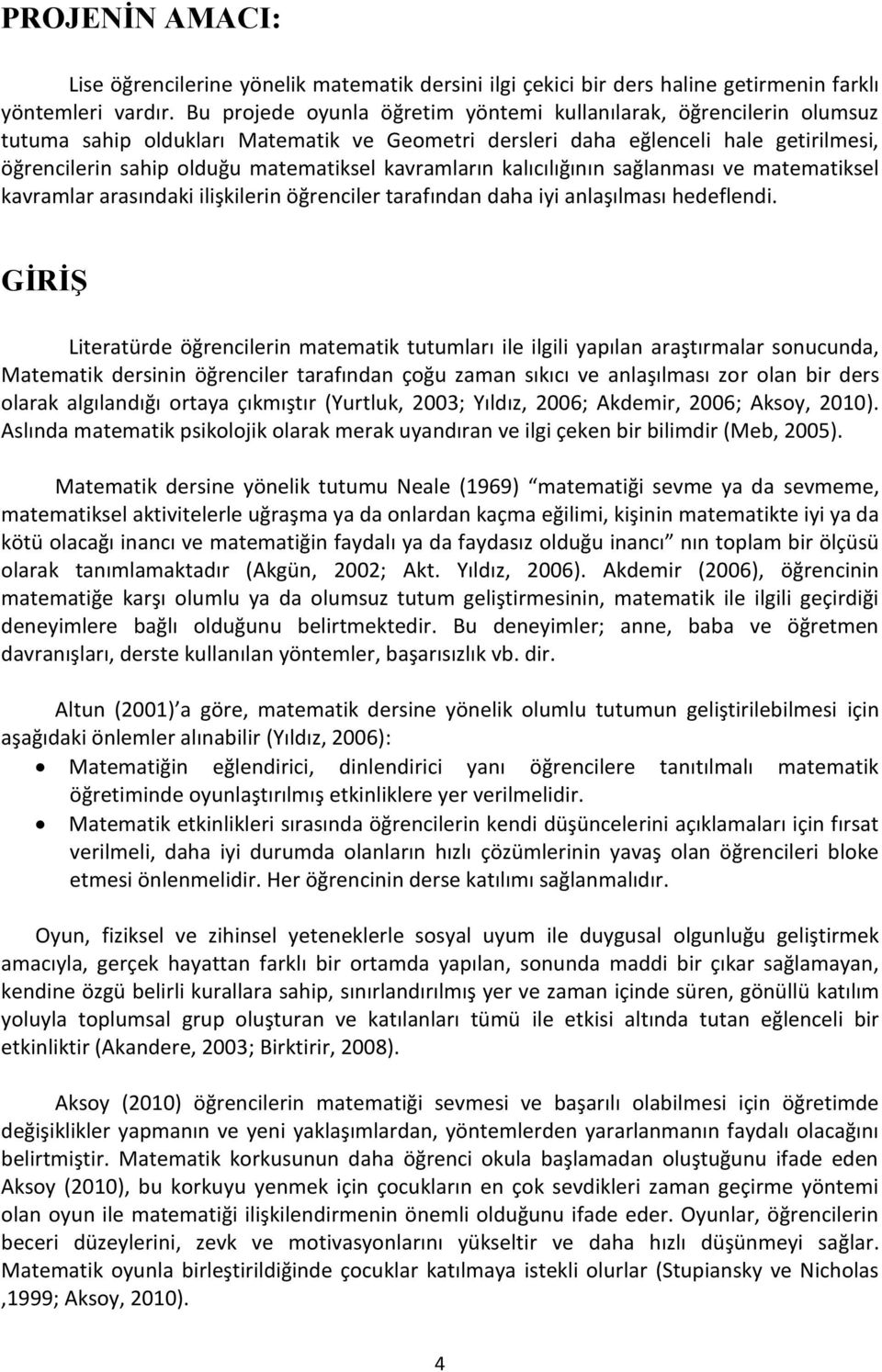 kavramların kalıcılığının sağlanması ve matematiksel kavramlar arasındaki ilişkilerin öğrenciler tarafından daha iyi anlaşılması hedeflendi.