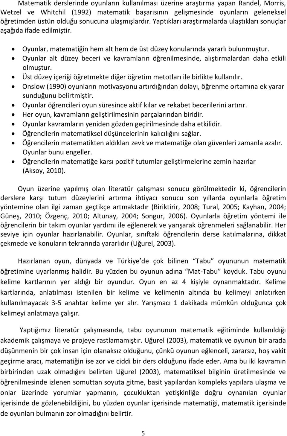 Oyunlar alt düzey beceri ve kavramların öğrenilmesinde, alıştırmalardan daha etkili olmuştur. Üst düzey içeriği öğretmekte diğer öğretim metotları ile birlikte kullanılır.