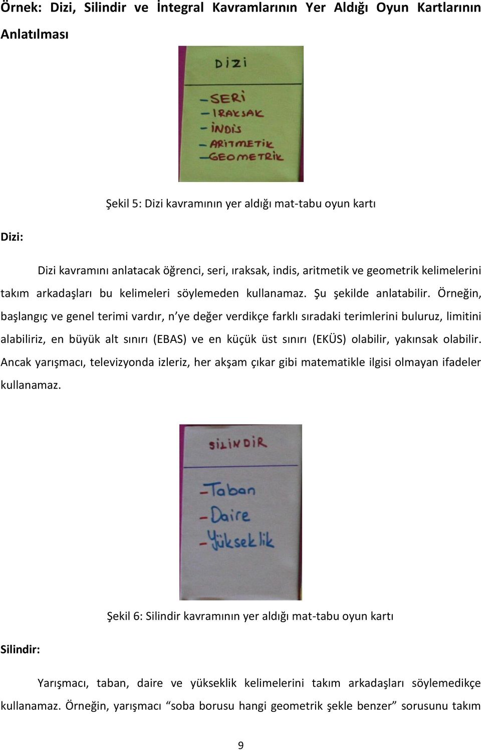 Örneğin, başlangıç ve genel terimi vardır, n ye değer verdikçe farklı sıradaki terimlerini buluruz, limitini alabiliriz, en büyük alt sınırı (EBAS) ve en küçük üst sınırı (EKÜS) olabilir, yakınsak