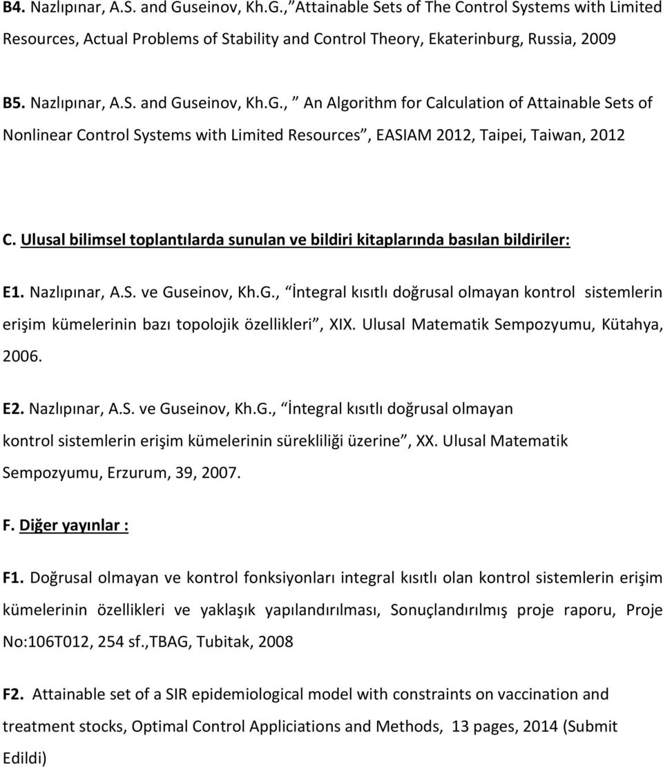 seinov, Kh.G., İntegral kısıtlı doğrusal olmayan kontrol sistemlerin erişim kümelerinin bazı topolojik özellikleri, XIX. Ulusal Matematik Sempozyumu, Kütahya, 2006. E2. Nazlıpınar, A.S. ve Guseinov, Kh.