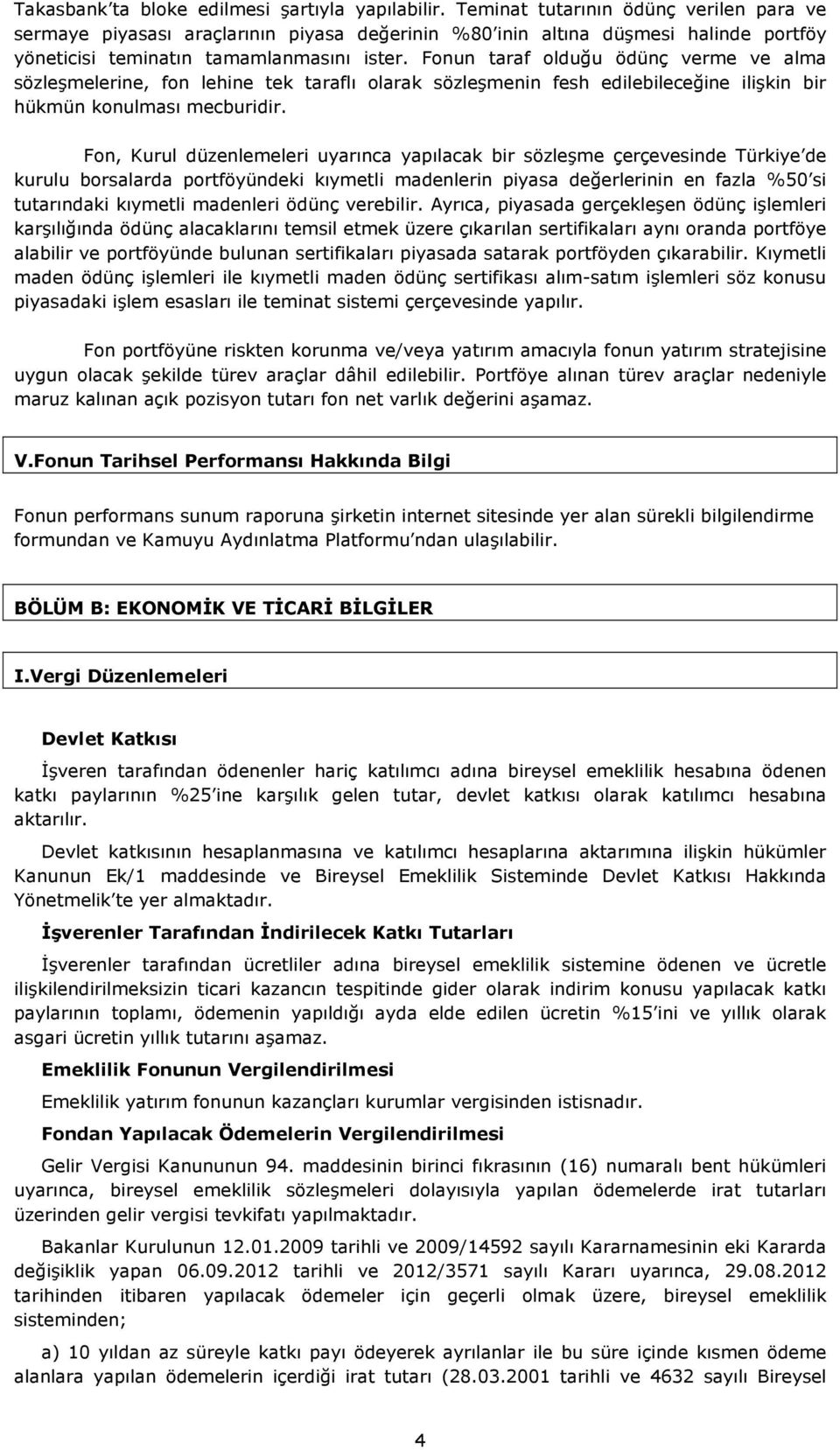 Fonun taraf olduğu ödünç verme ve alma sözleşmelerine, fon lehine tek taraflı olarak sözleşmenin fesh edilebileceğine ilişkin bir hükmün konulması mecburidir.