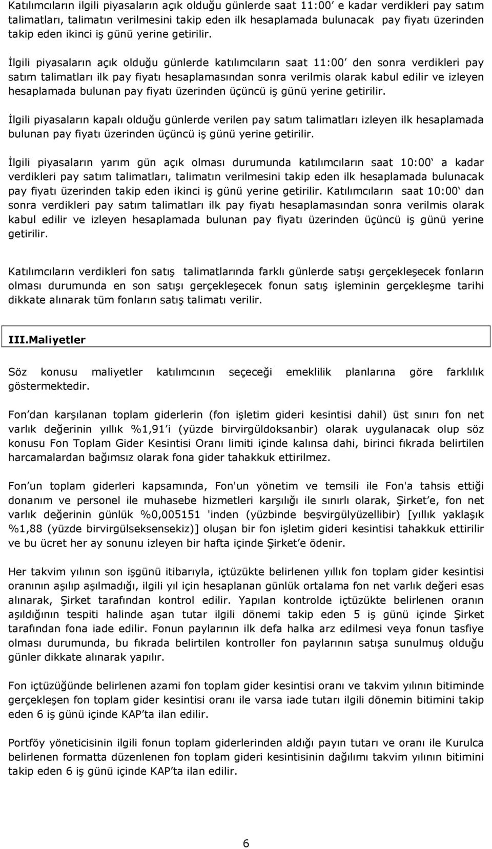 İlgili piyasaların açık olduğu günlerde katılımcıların saat 11:00 den sonra verdikleri pay satım talimatları ilk pay fiyatı hesaplamasından sonra verilmis olarak kabul edilir ve izleyen hesaplamada