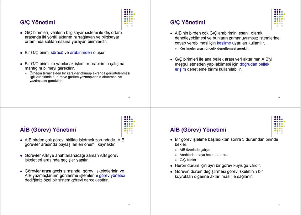 Örneğin terminalden bir karakter okunup ekranda görüntülenmesi ilgili arabirimin durum ve güdüm yazmaçlarının okunması ve yazılmasını gerektirir.