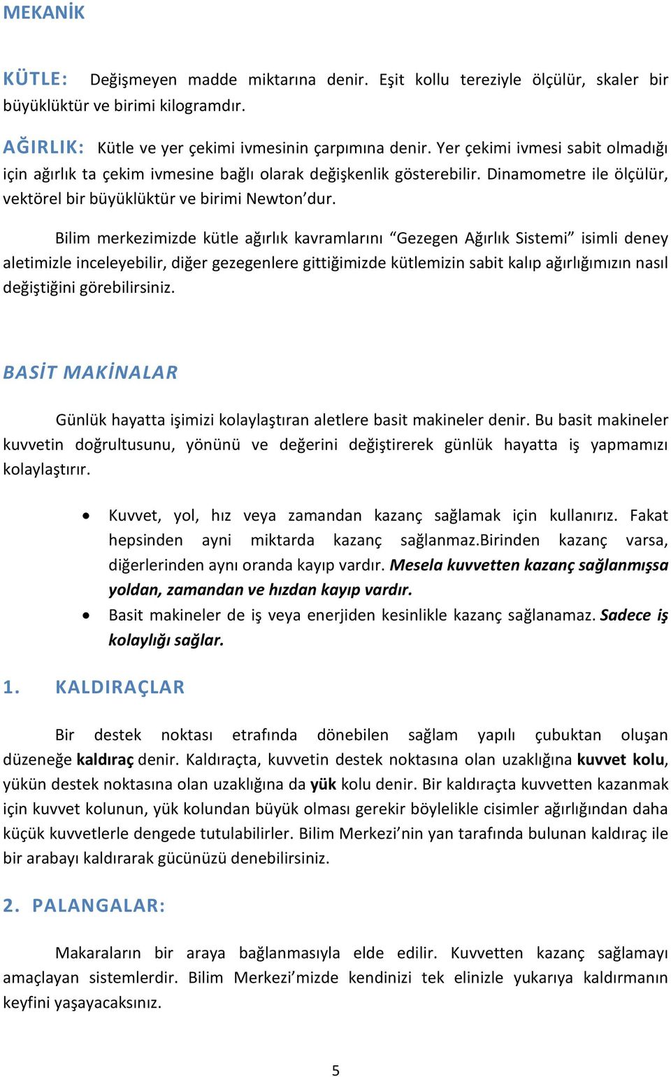 Bilim merkezimizde kütle ağırlık kavramlarını Gezegen Ağırlık Sistemi isimli deney aletimizle inceleyebilir, diğer gezegenlere gittiğimizde kütlemizin sabit kalıp ağırlığımızın nasıl değiştiğini