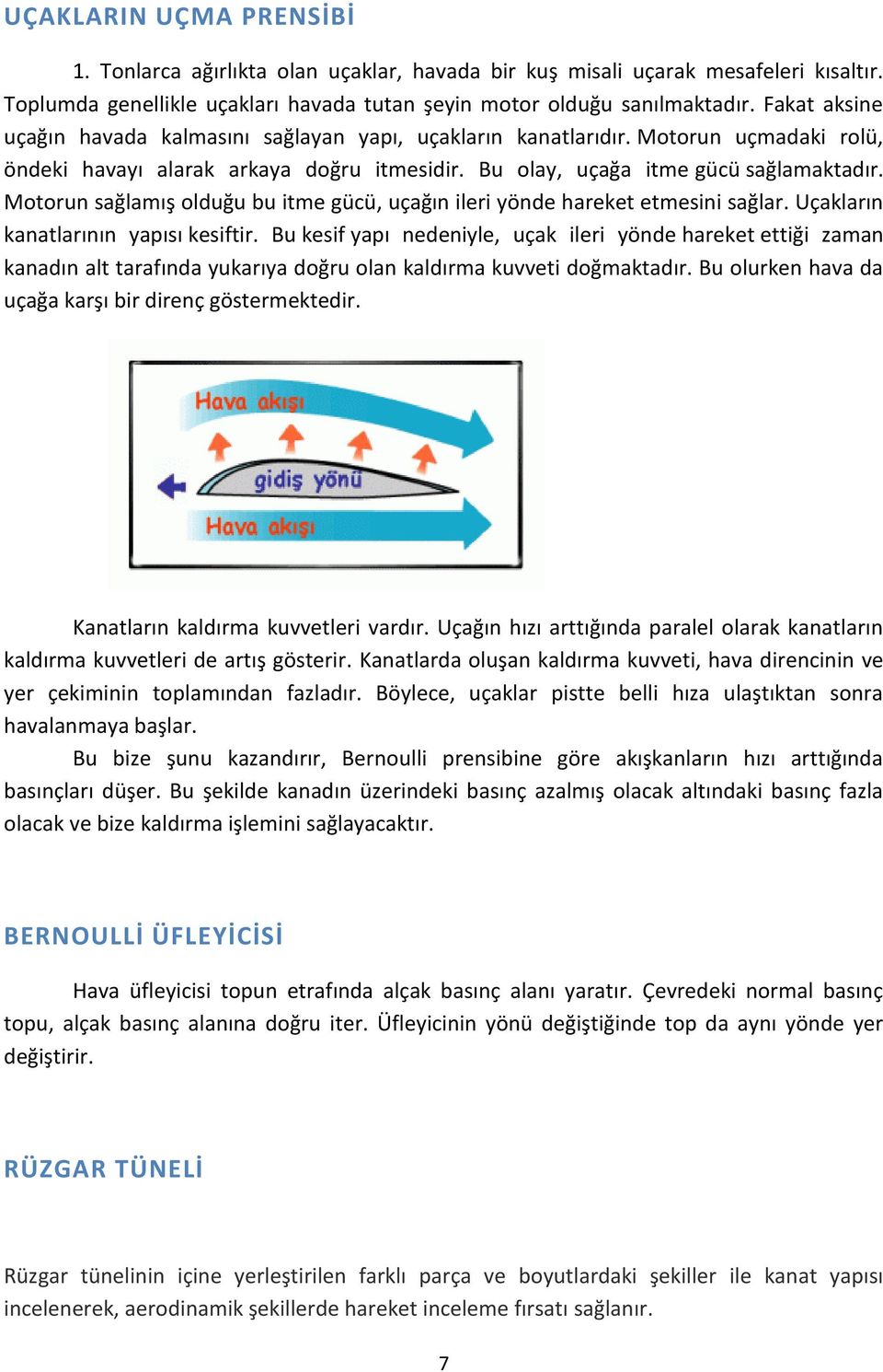 Motorun sağlamış olduğu bu itme gücü, uçağın ileri yönde hareket etmesini sağlar. Uçakların kanatlarının yapısı kesiftir.